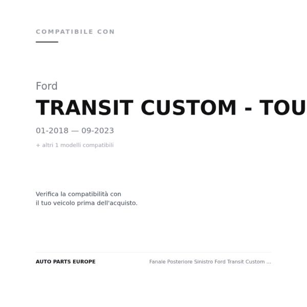 Fanale Posteriore Sinistro Ford Transit Custom - Tourneo Custom 2012-2022 compatibilità veicoli (Ford TRANSIT CUSTOM - TOURNEO CUSTOM (2018-2023) · Ford TRANSIT CUSTOM - TOURNEO CUSTOM (2012-2017))