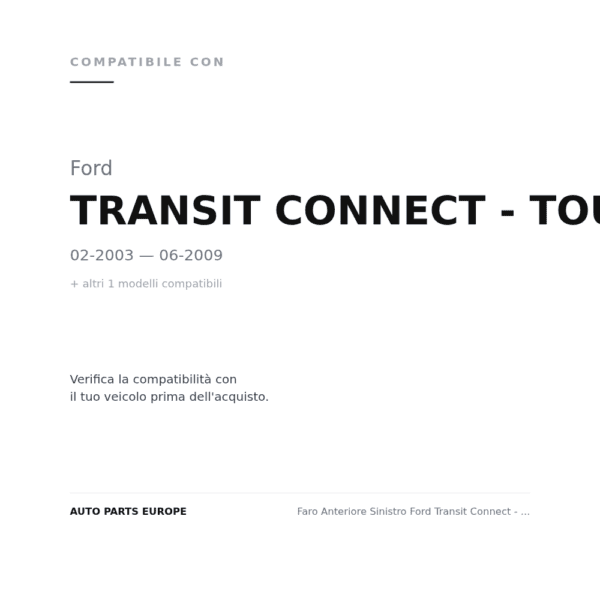 Faro Anteriore Sinistro Ford Transit Connect - Tourneo 2003-2017 compatibilità veicoli (Ford TRANSIT CONNECT - TOURNEO (2003-2009) · Ford TRANSIT CONNECT - TOURNEO (2009-2013))