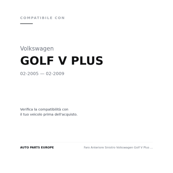 Faro Anteriore Sinistro Volkswagen Golf V Plus 2005+ compatibilità veicoli (Volkswagen GOLF V PLUS (2005-2009))