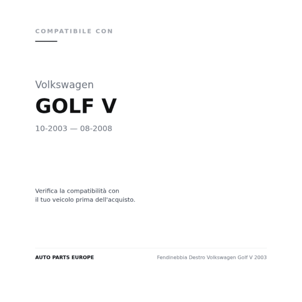 Fendinebbia Destro Volkswagen Golf V 2003 compatibilità veicoli (Volkswagen GOLF V (2003-2008))