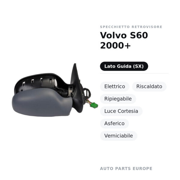 Specchietto Retrovisore Sinistro Volvo S60 2000+ – Elettrico, Riscaldato, Ripiegabile, Luce Cortesia, Asferico, Verniciabile