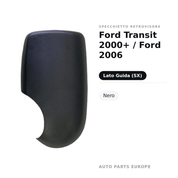 Calotta Specchietto Retrovisore Sinistro Ford Transit 2000+ / Ford 2006 – Nera – foto 2