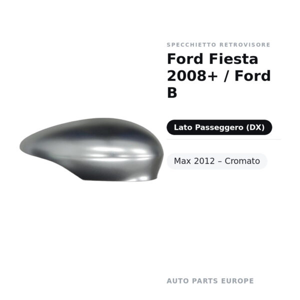 Calotta Specchietto Retrovisore Destro Ford Fiesta 2008+ / Ford B-Max 2012 – Cromata – foto 2