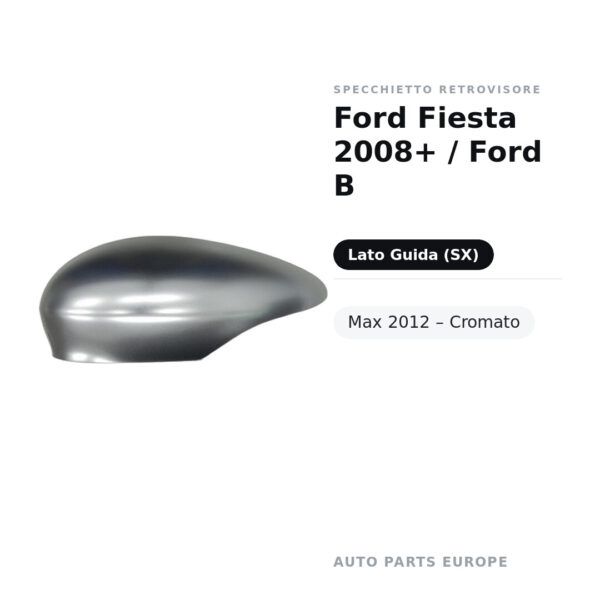 Calotta Specchietto Retrovisore Sinistro Ford Fiesta 2008+ / Ford B-Max 2012 – Cromata – foto 2