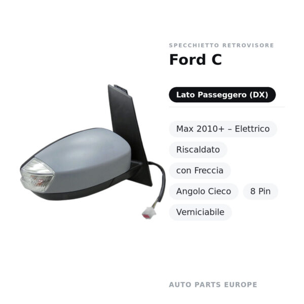 Specchietto Retrovisore Destro Ford C-Max 2010+ – Elettrico, Riscaldato, con Freccia, Angolo Cieco, 8 Pin, Verniciabile