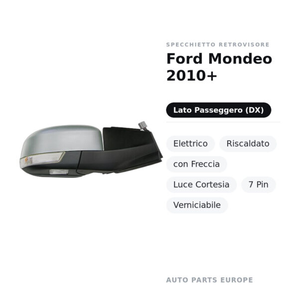 Specchietto Retrovisore Destro Ford Mondeo 2010+ – Elettrico, Riscaldato, con Freccia, Luce Cortesia, 7 Pin, Verniciabile