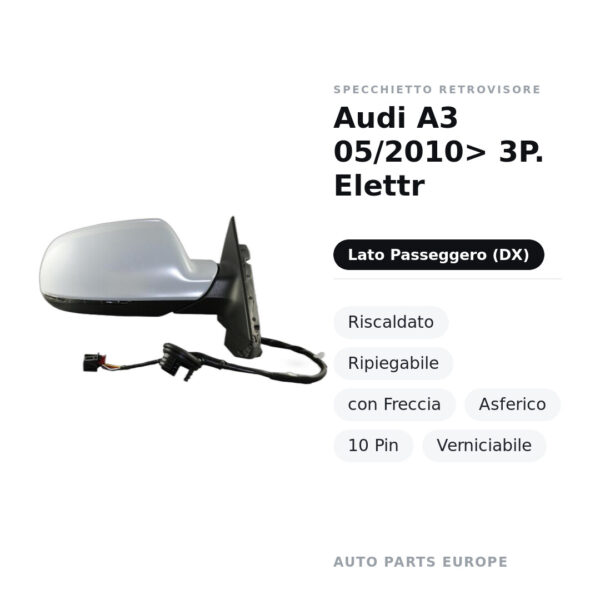 Specchietto Retrovisore Destro Audi A3 05/2010> 3P. Elettr – Riscaldato, Ripiegabile, con Freccia, Asferico, 10 Pin
