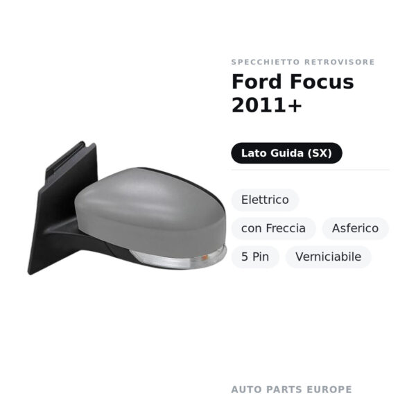 Specchietto Retrovisore Sinistro Ford Focus 2011+ – Elettrico, con Freccia, Asferico, 5 Pin, Verniciabile – foto 2
