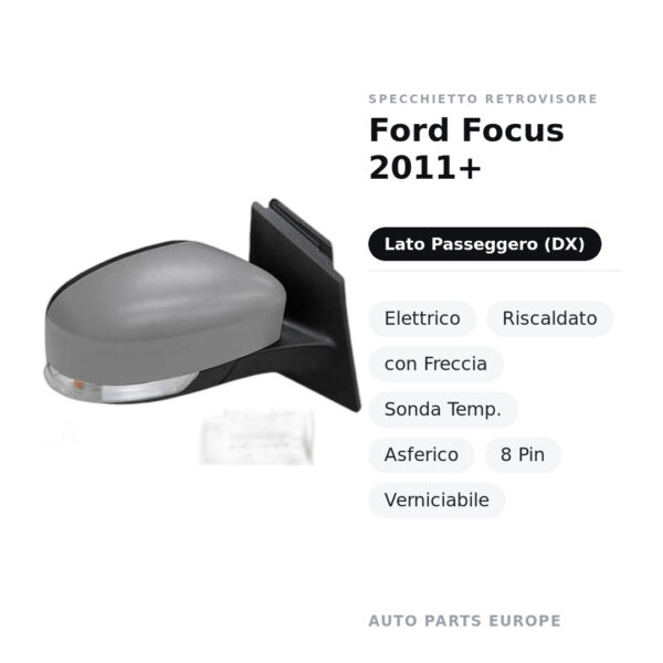 Specchietto Retrovisore Destro Ford Focus 2011+ – Elettrico, Riscaldato, con Freccia, Sonda Temp., Asferico, 8 Pin