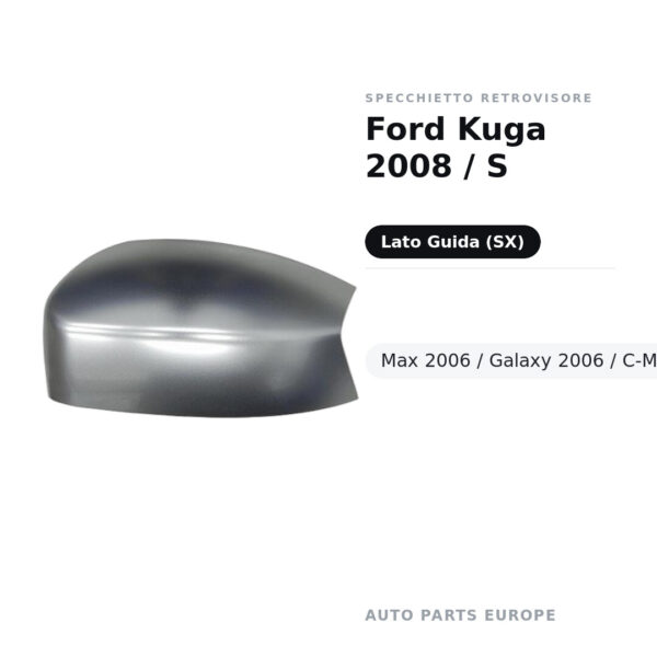 Calotta Specchietto Retrovisore Sinistro Ford Kuga 2008 / S-Max 2006 / Galaxy 2006 / C-Max 2010 – Cromata – foto 2