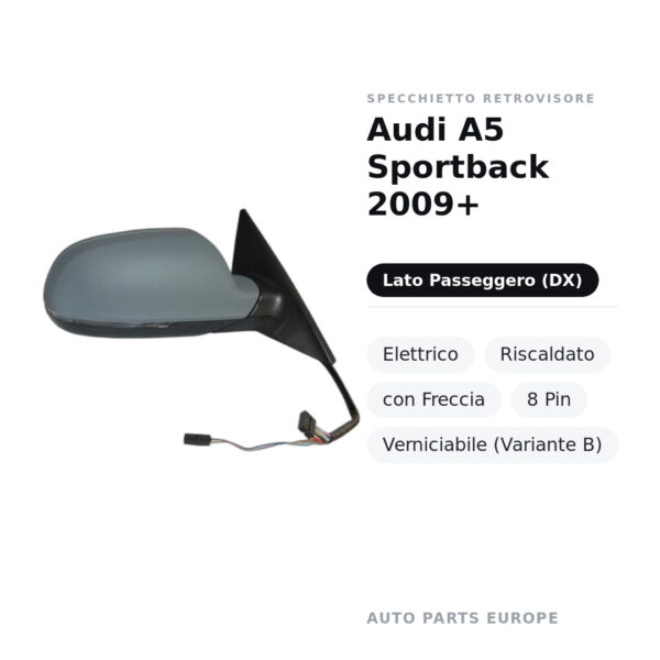 Specchietto Retrovisore Destro Audi A5 Sportback 2009+ – Elettrico, Riscaldato, con Freccia, 8 Pin, Verniciabile (Variante