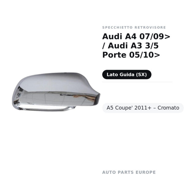 Calotta Specchietto Retrovisore Sinistro Audi A4 07/09> / Audi A3 3/5 Porte 05/10>- A5 Coupe’ 2011+ – Cromata – foto 2
