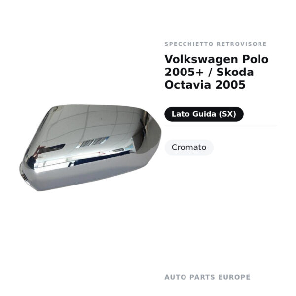 Calotta Specchietto Retrovisore Sinistro Volkswagen Polo 2005+ / Skoda Octavia 2005 – Cromata – foto 2
