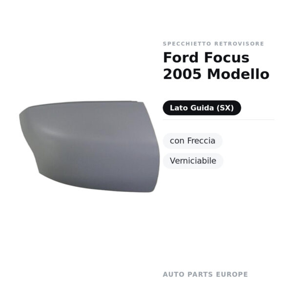 Calotta Specchietto Retrovisore Sinistro Ford Focus 2005 Modello – Verniciabile – foto 2
