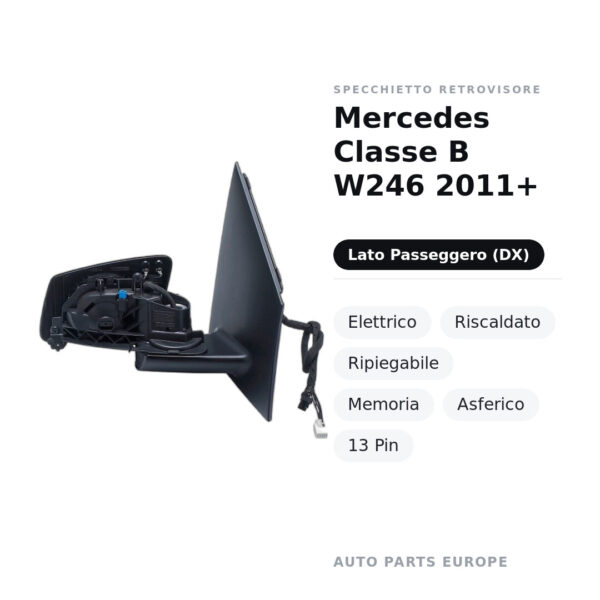 Specchietto Retrovisore Destro Mercedes Classe B W246 2011+ – Elettrico, Riscaldato, Ripiegabile, Memoria, Asferico, 13 Pin