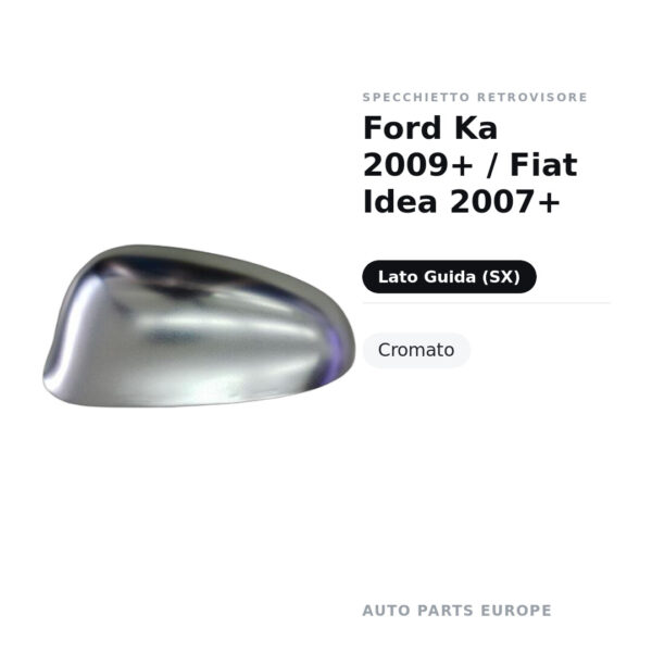 Calotta Specchietto Retrovisore Sinistro Ford Ka 2009+ / Fiat Idea 2007+ – Cromata – foto 2