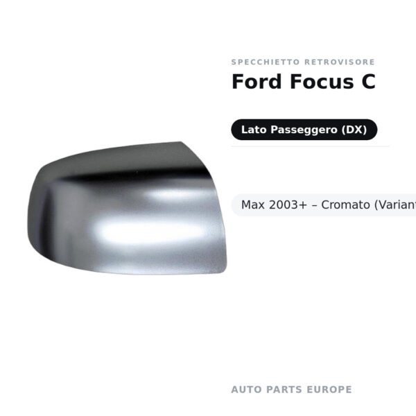 Calotta Specchietto Retrovisore Destro Ford Focus C-Max 2003+ – Cromata – foto 2