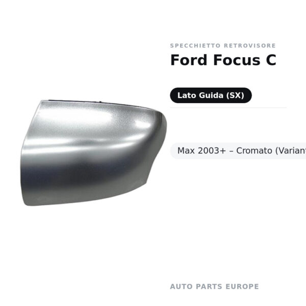 Calotta Specchietto Retrovisore Sinistro Ford Focus C-Max 2003+ – Cromata – foto 2