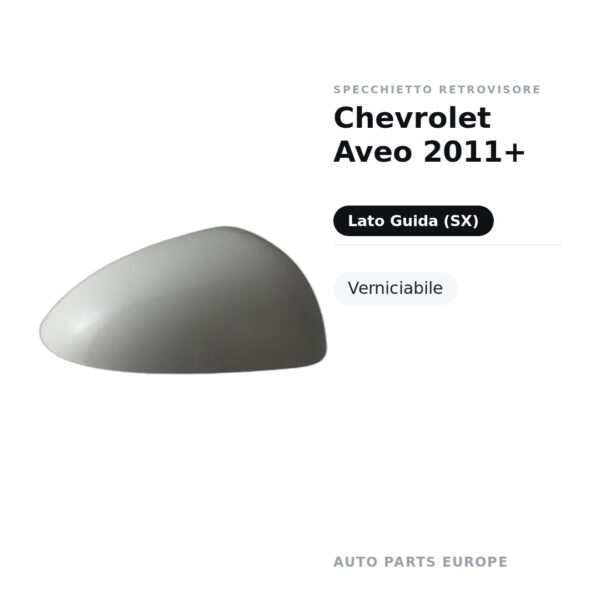 Calotta Specchietto Retrovisore Sinistro Chevrolet Aveo 2011+ – Verniciabile – foto 2