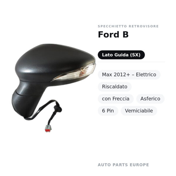 Specchietto Retrovisore Sinistro Ford B-Max 2012+ – Elettrico, Riscaldato, con Freccia, Asferico, 6 Pin, Verniciabile – foto