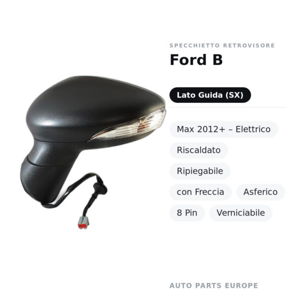 Specchietto Retrovisore Sinistro Ford B-Max 2012+ – Elettrico, Riscaldato, Ripiegabile, con Freccia, Asferico, 8 Pin
