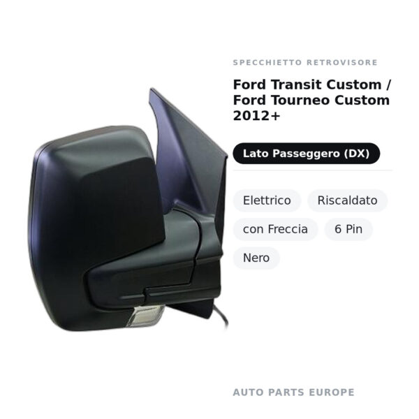 Außenspiegel Rechts Ford Transit Custom / Ford Tourneo Custom 2012+ – Elektrisch, Beheizt, mit Blinker, 6 Pin, Schwarz