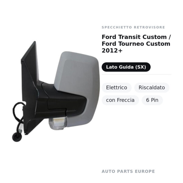 Specchietto Retrovisore Sinistro Ford Transit Custom / Ford Tourneo Custom 2012+ – Elettrico, Riscaldato, con Freccia, 6 Pin