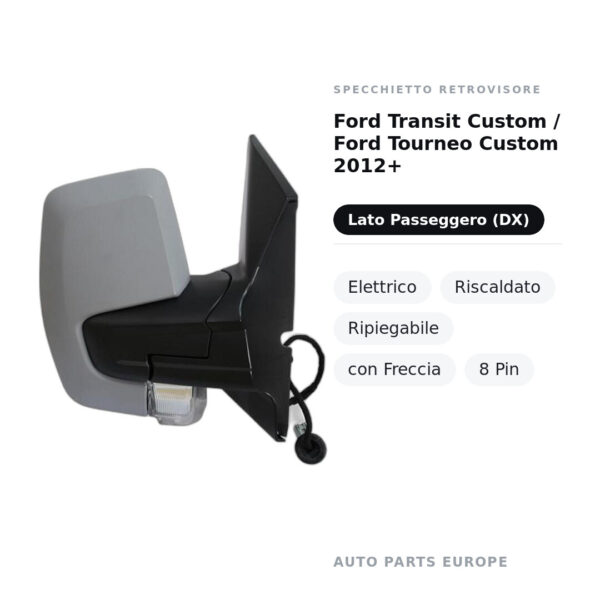 Specchietto Retrovisore Destro Ford Transit Custom / Ford Tourneo Custom 2012+ – Elettrico, Riscaldato, Ripiegabile, con