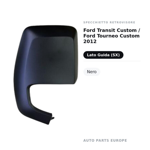 Calotta Specchietto Retrovisore Sinistro Ford Transit Custom / Ford Tourneo Custom 2012 – Nera – foto 2