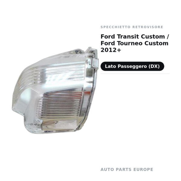 Specchietto Retrovisore Destro Ford Transit Custom / Ford Tourneo Custom 2012+ – foto 2