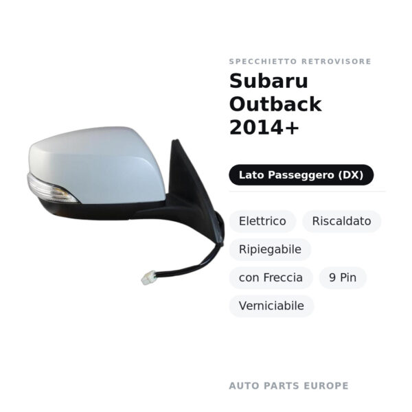 Specchietto Retrovisore Destro Subaru Outback 2014+ – Elettrico, Riscaldato, Ripiegabile, con Freccia, 9 Pin, Verniciabile