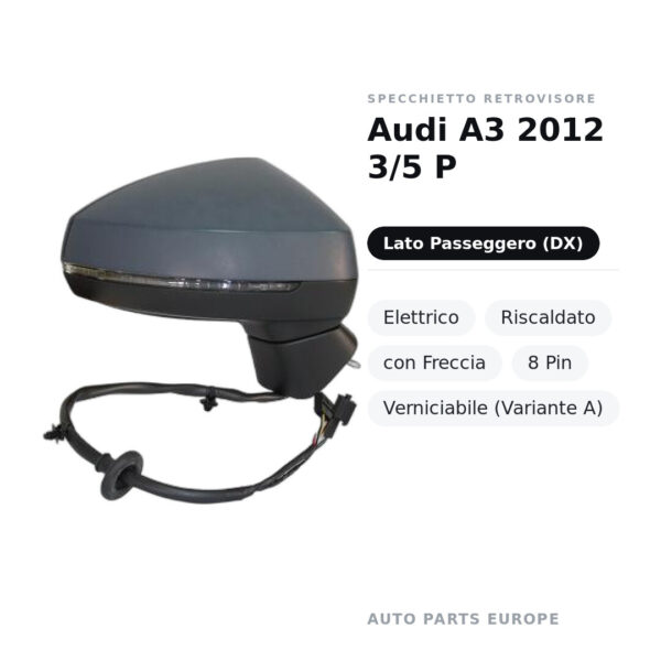 Specchietto Retrovisore Destro Audi A3 2012 3/5 P – Elettrico, Riscaldato, con Freccia, 8 Pin, Verniciabile (Variante A)