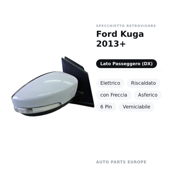 Specchietto Retrovisore Destro Ford Kuga 2013+ – Elettrico, Riscaldato, con Freccia, Asferico, 6 Pin, Verniciabile – foto 3