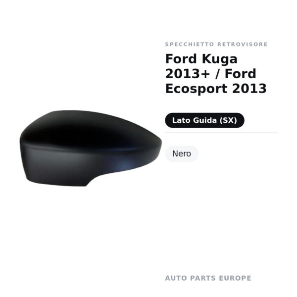 Calotta Specchietto Retrovisore Sinistro Ford Kuga 2013+ / Ford Ecosport 2013 – Nera – foto 2