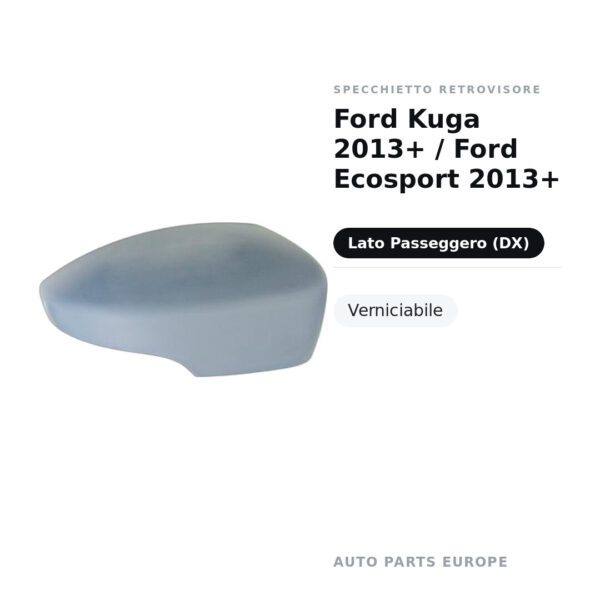 Calotta Specchietto Retrovisore Destro Ford Kuga 2013+ / Ford Ecosport 2013+ – Verniciabile – foto 2