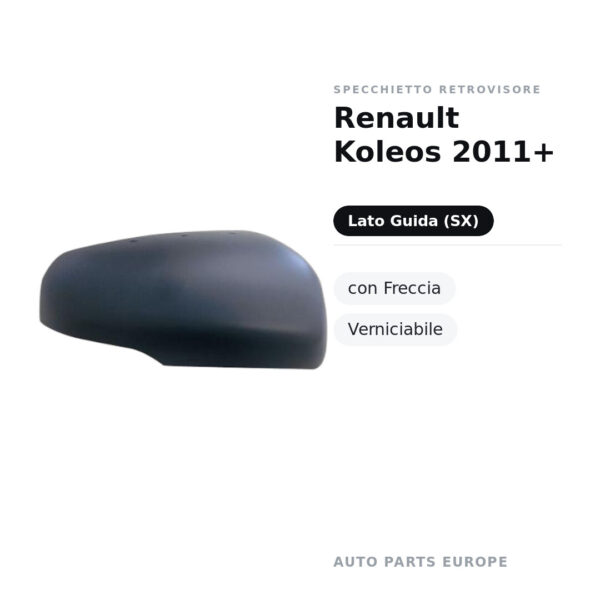 Calotta Specchietto Retrovisore Sinistro Renault Koleos 2011+ – Verniciabile – foto 2