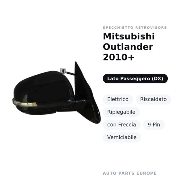 Specchietto Retrovisore Destro Mitsubishi Outlander 2010+ – Elettrico, Riscaldato, Ripiegabile, con Freccia, 9 Pin
