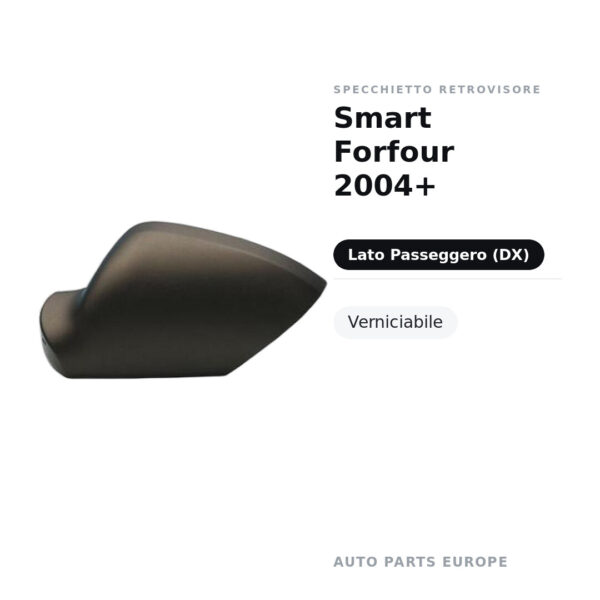Calotta Specchietto Retrovisore Destro Smart Forfour 2004+ – Verniciabile – foto 2
