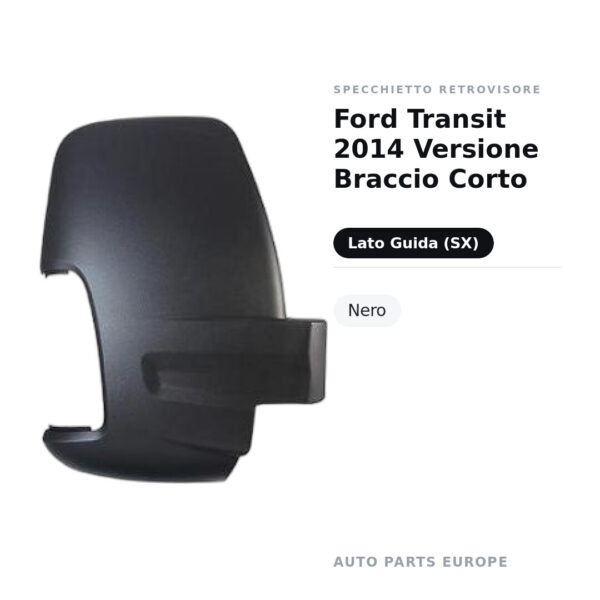 Calotta Specchietto Retrovisore Sinistro Ford Transit 2014 Versione Braccio Corto – Nera – foto 2