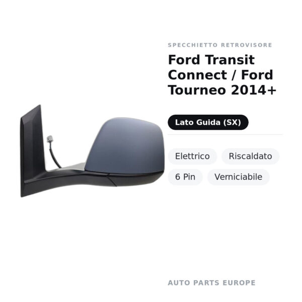 Specchietto Retrovisore Sinistro Ford Transit Connect / Ford Tourneo 2014+ – Elettrico, Riscaldato, 6 Pin, Verniciabile