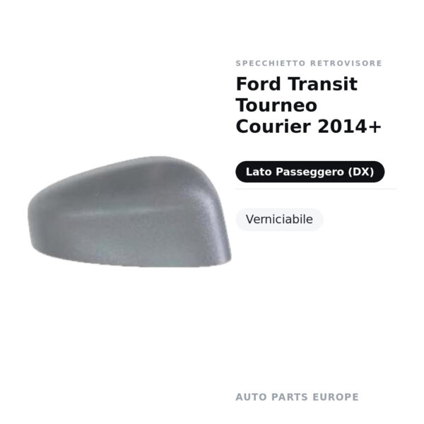Calotta Specchietto Retrovisore Destro Ford Transit Tourneo Courier 2014+ – Verniciabile – foto 2