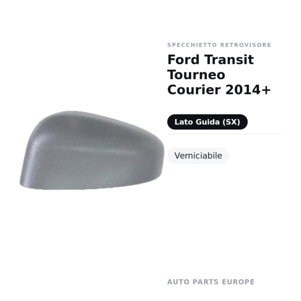 Calotta Specchietto Retrovisore Sinistro Ford Transit Tourneo Courier 2014+ – Verniciabile – foto 2