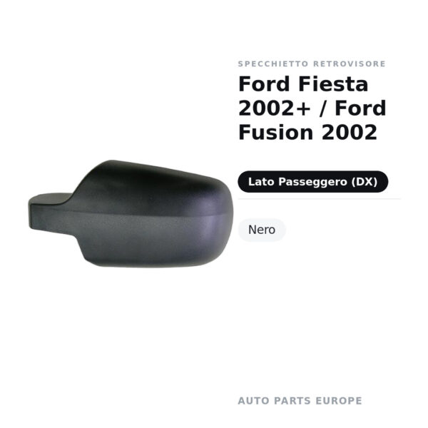 Calotta Specchietto Retrovisore Destro Ford Fiesta 2002+ / Ford Fusion 2002 – Nera – foto 2