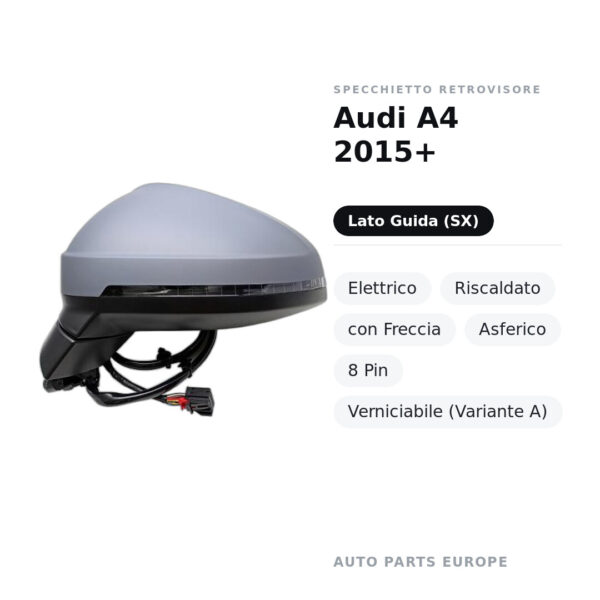 Specchietto Retrovisore Sinistro Audi A4 2015+ – Elettrico, Riscaldato, con Freccia, Asferico, 8 Pin, Verniciabile (Variante