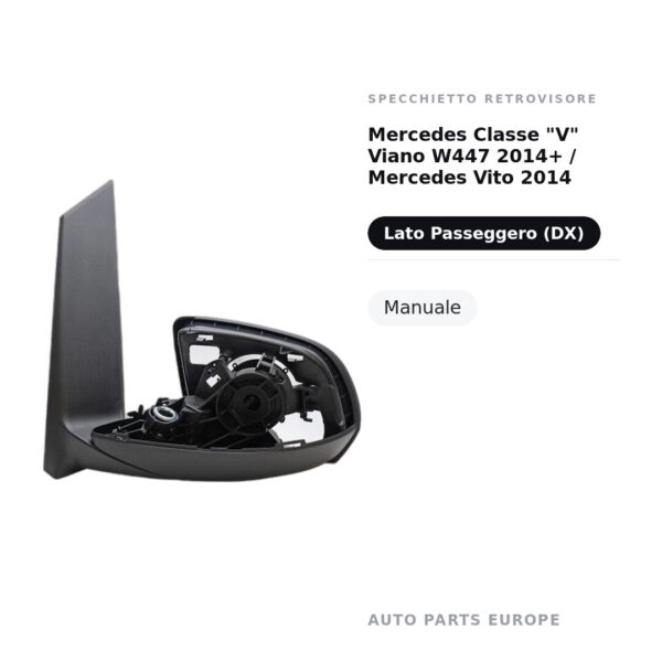 Specchietto Retrovisore Destro Mercedes Classe “V” Viano W447 2014+ / Mercedes Vito 2014 (Versione senza Freccia) – Manuale