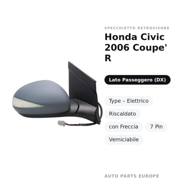 Specchietto Retrovisore Destro Honda Civic 2006 Coupe’ R-Type – Elettrico, Riscaldato, con Freccia, 7 Pin, Verniciabile
