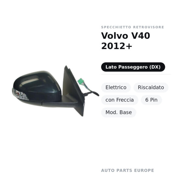 Specchietto Retrovisore Destro Volvo V40 2012+ – Elettrico, Riscaldato, con Freccia, 6 Pin, Mod. Base – foto 2