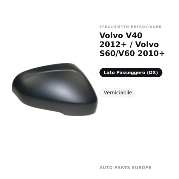 Calotta Specchietto Retrovisore Destro Volvo V40 2012+ / Volvo S60/V60 2010+ – Verniciabile – foto 2