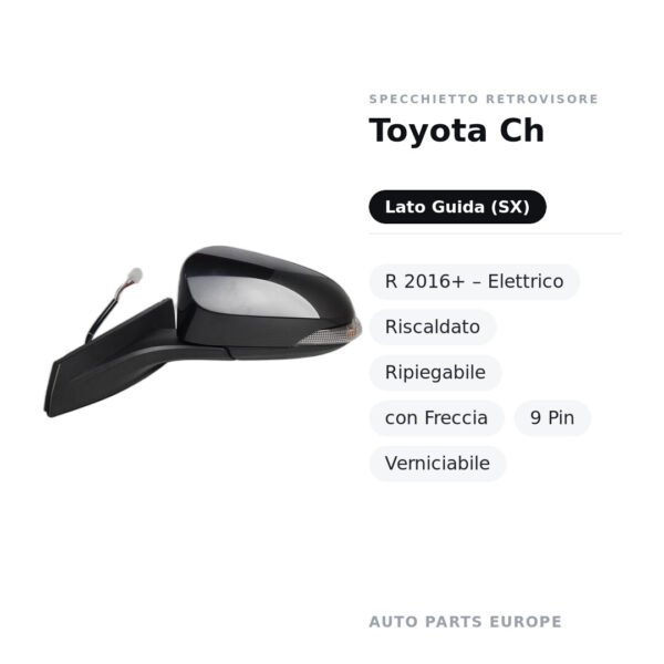 Specchietto Retrovisore Sinistro Toyota Ch-R 2016+ – Elettrico, Riscaldato, Ripiegabile, con Freccia, 9 Pin, Verniciabile