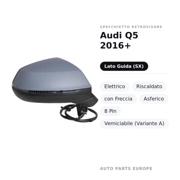 Specchietto Retrovisore Sinistro Audi Q5 2016+ – Elettrico, Riscaldato, con Freccia, Asferico, 8 Pin, Verniciabile (Variante